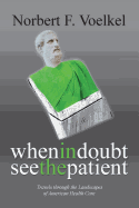 When in Doubt See the Patient: Travels Through the Landscapes of American Health Care