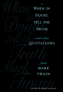 When in Doubt, Tell the Truth: And Other Quotations from Mark Twain