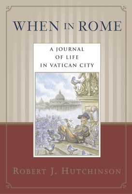 When in Rome: A Journal of Life in Vatican City - Hutchinson, Robert J