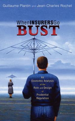 When Insurers Go Bust: An Economic Analysis of the Role and Design of Prudential Regulation - Plantin, Guillaume, and Rochet, Jean-Charles, and Shin, Hyun Song (Foreword by)