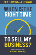 When Is the Right Time to Sell My Business?: The Expert Answer by Richard Mowrey