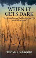 When It Gets Dark: An Enlightened Reflection on Life with Alzheimer's