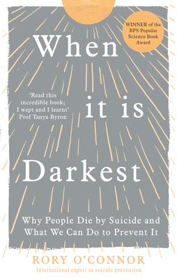 When It Is Darkest: Why People Die by Suicide and What We Can Do to Prevent It - O'Connor, Rory