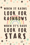 When It Rains Look For Rainbows When It's Dark Look For Stars: Inspirational Motivational Quote Lined Journal Notebook