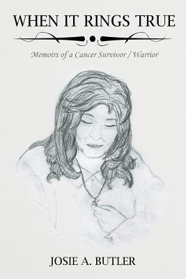 When It Rings True: Memoirs of a Cancer Survivor/Warrior - Butler, Josie A