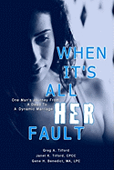 When It's All Her Fault: One Man's Journey From A Dead To A Dynamic Marriage