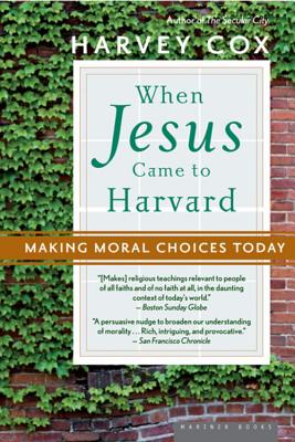 When Jesus Came to Harvard: Making Moral Choices Today - Cox, Harvey