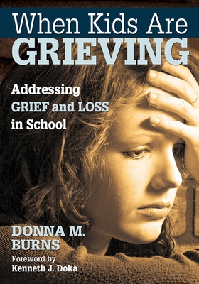 When Kids Are Grieving: Addressing Grief and Loss in School - Burns, Donna M