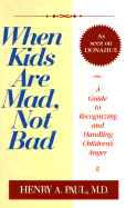 When Kids Are Mad, Not Bad - Paul, Henry A, M.D., and Paul M D, Henry A