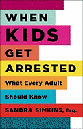 When Kids Get Arrested: What Every Adult Should Know