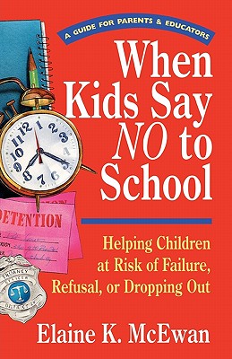 When Kids Say No to School: Helping Children at Risk of Failure, Refusal, or Dropping Out - McEwan, Elaine K, Ed.D.