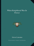 When Knighthood Was In Flower