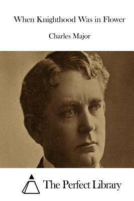 When Knighthood Was in Flower - Major, Charles, and The Perfect Library (Editor)