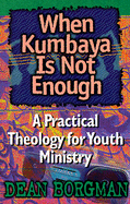 When Kumbaya is Not Enough: A Practical Theology for Youth Ministry