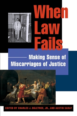 When Law Fails: Making Sense of Miscarriages of Justice - Ogletree Jr, Charles J (Editor), and Sarat, Austin (Editor)