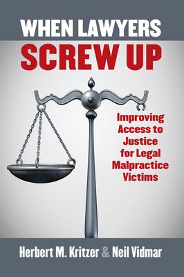 When Lawyers Screw Up: Improving Access to Justice for Legal Malpractice Victims - Kritzer, Herbert, and Vidmar, Neil