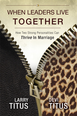 When Leaders Live Together: How Two Strong Personalities Can Thrive In Marriage - Titus, Larry, and Titus, Devi