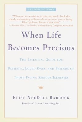 When Life Becomes Precious: The Essential Guide for Patients, Loved Ones, and Friends of Those Facing Serious Illnesses - Babcock, Elise Needell