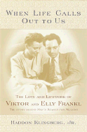 When Life Calls Out to Us: The Love and Lifework of Viktor and Elly Frankl - Klingberg, Haddon