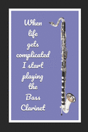 When Life Gets Complicated I Start Playing The Bass Clarinet: Themed Novelty Lined Notebook / Journal To Write In Perfect Gift Item (6 x 9 inches)