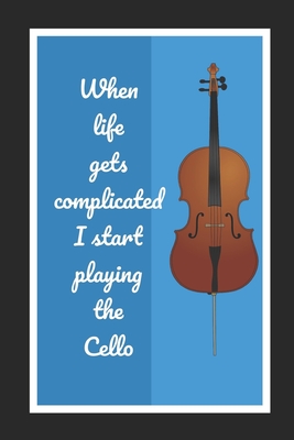 When Life Gets Complicated I Start Playing The Cello: Cello/Violoncello Themed Novelty Lined Notebook / Journal To Write In Perfect Gift Item (6 x 9 inches) - Hub, Joy Books