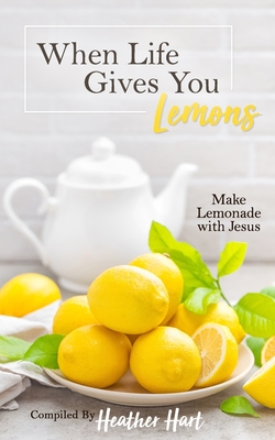 When Life Gives You Lemons: Make Lemonade with Jesus - Kopenski, Rebekah, and Waldeck, Val, and Nicholson, Amy