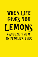 When Life Gives You Lemons Squeeze Them In People's Eyes: Funny Writing Journal Lined, Diary, Notebook for Men & Women