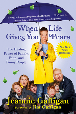 When Life Gives You Pears: The Healing Power of Family, Faith, and Funny People - Gaffigan, Jeannie