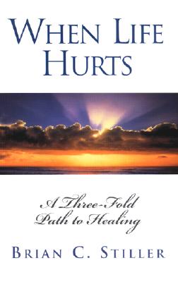 When Life Hurts: A Three-Fold Path to Healing - Stiller, Brian C