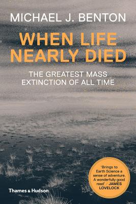 When Life Nearly Died: The Greatest Mass Extinction of All Time - Benton, Michael J.
