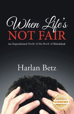 When Life's Not Fair: An Expositional Study of the Book of Habakkuk - Betz, Harlan