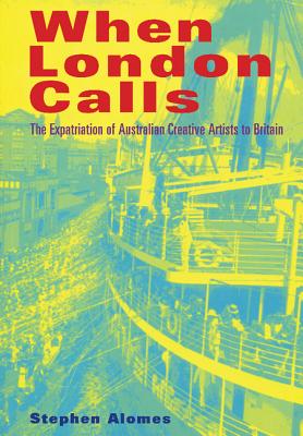 When London Calls: The Expatriation of Australian Creative Artists to Britain - Alomes, Stephen