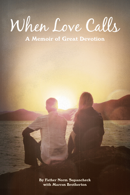 When Love Calls: A Memoir of Great Devotion - Supancheck, Norm, Father, and Brotherton, Marcus