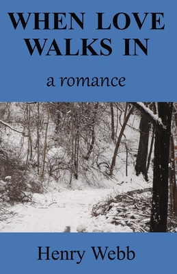 When Love Walks In: A Romance - Webb, Henry