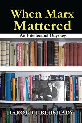 When Marx Mattered: An Intellectual Odyssey - Bershady, Harold J.