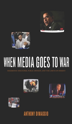 When Media Goes to War: Hegemonic Discourse, Public Opinion, and the Limits of Dissent - Dimaggio, Anthony