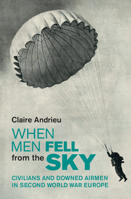 When Men Fell from the Sky: Civilians and Downed Airmen in Second World War Europe - Andrieu, Claire
