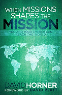 When Missions Shapes the Mission: You and Your Church Can Reach the World