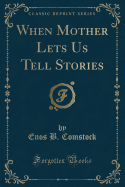 When Mother Lets Us Tell Stories (Classic Reprint)