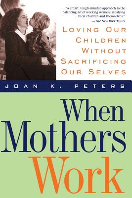 When Mothers Work PB - Peters, Joan K, Ph.D.