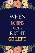 When Nothing Goes Right Go Left: Lefty Notebook Journal for Gifted People, Left Handed Gifts Notebook Journal, Present, Birthday Gift, Christmas Gift for Adults