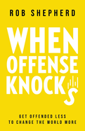 When Offense Knocks: Get offended less, to change the world more