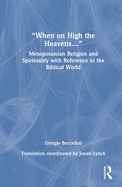 "When on High the Heavens...": Mesopotamian Religion and Spirituality with Reference to the Biblical World