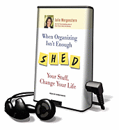 When Organizing Isn't Enough: Shed Your Stuff, Change Your Life - Morgenstern, Julie, and White, Karen (Read by)