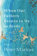 When Our Fathers Return to Us as Birds