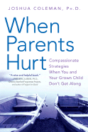 When Parents Hurt: Compassionate Strategies When You and Your Grown Child Don't Get Along