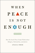When Peace is Not Enough: How the Israeli Peace Camp Thinks About Religion, Nationalism, and Justice