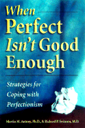 When Perfect Isn't Good Enough - Op: Strategies for Coping with Perfectionism - Antony, Martin M, PhD, Abpp, and Swinson, Richard P, MD