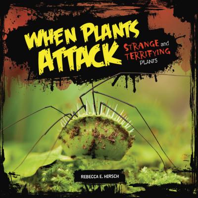 When Plants Attack: Strange and Terrifying Plants - Hirsch, Rebecca E