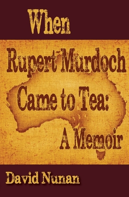 When Rupert Murdoch Came to Tea: A Memoir - Nunan, David